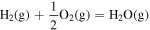 ${{\rm{H}}}_{2}\left({\rm{g}}\right)+\displaystyle \frac{1}{2}{{\rm{O}}}_{2}\left({\rm{g}}\right)={{\rm{H}}}_{2}{\rm{O}}\left({\rm{g}}\right)$