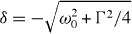 $\delta =-\sqrt {\omega _0^2+\Gamma ^2/4}$