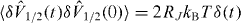 $\langle \delta \hat{V}_{1/2}(t)\delta \hat{V}_{1/2}(0)\rangle =2R_Jk_{\mathrm {B}}T\delta (t)$