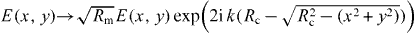 $E(x,y){\rightarrow }\sqrt {R_{\mathrm {m}}}E(x,y)\exp\kern-2pt \left (2\mathrm {i}\,k(R_{\mathrm {c}}-\sqrt {R_{\mathrm {c}}^2-(x^2+y^2)})\right )$