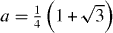 $a= \frac {1}{4}\left (1+\sqrt {3}\right ) $ 