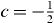 $ c=-\frac {1}{2} $ 