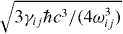 $\sqrt {3\gamma _{ij}\hbar c^3/(4 \omega _{ij}^3)}$