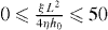 $0 \leqslant \frac {\xi L^2}{4\eta h_0} \leqslant 50$