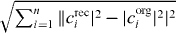 $\sqrt {\sum _{i=1}^n\Vert{{c_i^{\mathrm {rec}}}|^2-|{c_i^{\mathrm {org}}}|^2}|^2}$