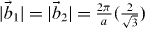 $| {\vec b_1 } | = | {\vec b_2 }| = \frac{{2\pi }}{a}({\frac{2}{{\sqrt 3 }}})$