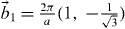 $\vec b_1 = \frac{{2\pi }}{a}( {1,\; - \frac{1}{{\sqrt 3 }}})$