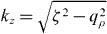 $k_{z}=\sqrt {\zeta ^{2}-q_{\rho }^{2}}$