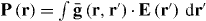 $\mathbf{P}\left ( \mathbf{r}\right ) =\int \bar{\mathbf{g}}\left (\mathbf{r,r}^{\prime }\right ) \cdot \mathbf{E}\left ( \mathbf{r}^{\prime }\right )\,\mathrm {d}\mathbf{r}^{\prime }$