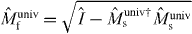 $\hat {M}^{\rm{univ}}_{\rm{f}}= \sqrt {\hat {I}-\hat {M}^{\rm{univ} \dagger }_{\rm{s}}\hat {M}^{\rm{univ}}_{\rm{s}}}$