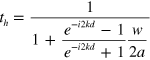 ${{t}_{h}}=\frac{1}{1+\frac{{{e}^{-i2kd}}-1}{{{e}^{-i2kd}}+1}\frac{w}{2a}}$