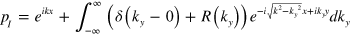 ${{p}_{I}}={{e}^{ikx}}+\underset{-\infty }{\overset{\infty }{\mathop \int }}\,\left( \delta ({{k}_{y}}-0)+R({{k}_{y}}) \right){{e}^{-i\sqrt{{{k}^{2}}-{{k}_{y}}^{2}}x+i{{k}_{y}}y}}d{{k}_{y}}$