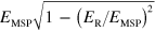 ${{E}_{\text{MSP}}}\sqrt{1-{{\left( {{E}_{\text{R}}}/{{E}_{\text{MSP}}} \right)}^{2}}}$
