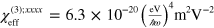 $\chi _{\text{eff}}^{(3);xxxx}=6.3\times {{10}^{-20}}{{\left( \frac{\text{eV}}{\hbar \omega } \right)}^{4}}{{\text{m}}^{2}}{{\text{V}}^{-2}}$
