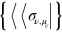 $\left\{ \langle \langle {{\sigma }_{\nu ,{{\mu }_{\nu }}}}| \right\}$