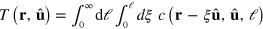 $T\left( \mathbf{r},\hat{\mathbf{u}}\, \right)=\mathop{\int }^{}_{0}^{\infty }\text{d}\ell \mathop{\int }^{}_{0}^{\ell }d\xi \ c\left( \mathbf{r}-\xi \hat{\mathbf{u}}\,,\hat{\mathbf{u}}\,,\ell \right)$