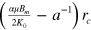 $\left( \frac{\alpha \mu {{B}_{m}}}{2{{K}_{0}}}-{{a}^{-1}} \right){{r}_{c}}$