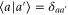 $\langle a\mid a^{\prime} \rangle ={{\delta }_{a{{a}^{\prime }}}}$