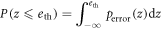 $P(z\leqslant {e}_{\mathrm{th}})={\displaystyle \int }_{-\infty }^{{e}_{\mathrm{th}}}{p}_{\mathrm{error}}(z){\rm{d}}z$