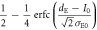 $\displaystyle \frac{1}{2}-\displaystyle \frac{1}{4}{\rm{erfc}}(\displaystyle \frac{{d}_{{\rm{E}}}-{I}_{0}}{\sqrt{2}{\sigma }_{{\rm{E}}0}})$