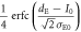 $\displaystyle \frac{1}{4}{\rm{erfc}}(\displaystyle \frac{{d}_{{\rm{E}}}-{I}_{0}}{\sqrt{2}{\sigma }_{{\rm{E}}0}})$