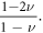 $\displaystyle \frac{\mathrm{1-2}\nu }{1-\nu }.$
