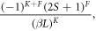 $\displaystyle \frac{{(-1)}^{{K}+{F}}{(2S+1)}^{{F}}}{{(\beta L)}^{{K}}},$