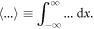 $\langle \mathrm{...}\rangle \equiv \displaystyle {\int }_{-\infty }^{\infty }\mathrm{...}\,{\rm{d}}x.$