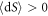 $\langle {\rm{d}}{S}\rangle \gt 0$