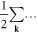 $\displaystyle \frac{1}{2}\displaystyle \sum _{{\bf{k}}}\ldots $