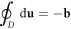 $\displaystyle {\oint }_{D}{\rm{d}}{\bf{u}}=-{\bf{b}}$