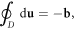 $\displaystyle {\oint }_{D}{\rm{d}}{\bf{u}}=-{\bf{b}},$