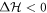 ${\rm{\Delta }}{ \mathcal H }\lt 0$