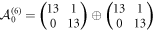 ${{ \mathcal A }}_{0}^{(6)}=\left(\begin{array}{cc}13 & 1\\ 0 & 13\end{array}\right)\oplus \left(\begin{array}{cc}13 & 1\\ 0 & 13\end{array}\right)$