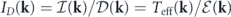 ${I}_{D}\left(\mathbf{k}\right)=\mathcal{I}\left(\mathbf{k}\right)/\mathcal{D}\left(\mathbf{k}\right)={T}_{\text{eff}}\left(\mathbf{k}\right)/\mathcal{E}\left(\mathbf{k}\right)$