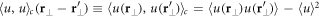 $\langle u,u{\rangle }_{c}({{\bf{r}}}_{\perp }^{}-{{\bf{r}}}_{\perp }^{{\prime} })\equiv \langle u({{\bf{r}}}_{\perp }^{}),u({{\bf{r}}}_{\perp }^{{\prime} }){\rangle }_{c}=\langle u({{\bf{r}}}_{\perp }^{})u({{\bf{r}}}_{\perp }^{{\prime} })\rangle -\langle u{\rangle }^{2}$