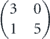 $\left(\begin{matrix}\hfill 3\hfill & \hfill 0\hfill \\ \hfill 1\hfill & \hfill 5\hfill \end{matrix}\right)$