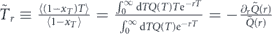 ${\tilde {T}}_{r}\equiv \frac{\langle \left(1-{x}_{T}\right)T\rangle }{\langle 1-{x}_{T}\rangle }=\frac{{\int }_{0}^{\infty }\mathrm{d}TQ\left(T\right)T{\mathrm{e}}^{-rT}}{{\int }_{0}^{\infty }\mathrm{d}TQ\left(T\right){\mathrm{e}}^{-rT}}=-\frac{{\partial }_{r}\tilde {Q}\left(r\right)}{\tilde {Q}\left(r\right)}$