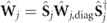${\hat{\mathbf{W}}}_{j}={\hat{\mathbf{S}}}_{j}{\hat{\mathbf{W}}}_{j,\mathrm{diag}}{\hat{\mathbf{S}}}_{j}^{{\dagger}}$