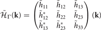 ${~{\mathcal{H}}}_{{\Gamma}}(\mathbf{k})=\left(\begin{matrix}\hfill {~{h}}_{11}\hfill & \hfill {~{h}}_{12}\hfill & \hfill {~{h}}_{13}\hfill \\ \hfill {~{h}}_{12}^{{\ast}}\hfill & \hfill {~{h}}_{22}\hfill & \hfill {~{h}}_{23}\hfill \\ \hfill {~{h}}_{13}^{{\ast}}\hfill & \hfill {~{h}}_{23}^{{\ast}}\hfill & \hfill {~{h}}_{33}\hfill \end{matrix}\right)(\mathbf{k})$