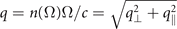$q=n({\Omega}){\Omega}/c=\sqrt{{q}_{\perp }^{2}+{q}_{{\Vert}}^{2}}$