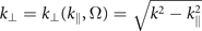 ${k}_{\perp }={k}_{\perp }({k}_{{\Vert}},{\Omega})=\sqrt{{k}^{2}-{k}_{{\Vert}}^{2}}$