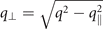 ${q}_{\perp }=\sqrt{{q}^{2}-{q}_{{\Vert}}^{2}}$
