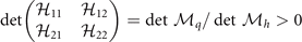 $\mathrm{det}\left(\begin{matrix}\hfill {\mathcal{H}}_{11}\hfill & \hfill {\mathcal{H}}_{12}\hfill \\ \hfill {\mathcal{H}}_{21}\hfill & \hfill {\mathcal{H}}_{22}\hfill \end{matrix}\right)=\mathrm{det}\,{\mathcal{M}}_{q}/\mathrm{det}\,{\mathcal{M}}_{h} > 0$