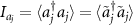 $I_{a_j} = \langle a_{j}^{\dagger}a_{j} \rangle = \langle \tilde{a}_{j}^{\dagger} \tilde{a}_{j} \rangle$