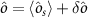 $\hat{o} = \langle \hat{o}_{s}\rangle+\delta \hat{o}$