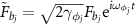 $\tilde{F}_{b_{j}} = \sqrt{2 \gamma_{\phi_j}}F_{b_{j}} \mathrm{e}^{i \omega_{\phi_j}t}$