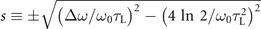 $s\equiv \pm \sqrt{{\left({\Delta}\omega /{\omega }_{0}{\tau }_{\mathrm{L}}\right)}^{2}-{\left(4\,\mathrm{ln}\,2/{\omega }_{0}{\tau }_{\mathrm{L}}^{2}\right)}^{2}}$
