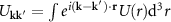 $U_{\mathbf{k} \mathbf{k}^{^{\prime}}} = \int e^{i (\mathbf{k} - \mathbf{k}^{^{\prime}}) \cdot \mathbf{r} }U(r) \mathrm{d}^3r$