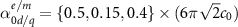 $\alpha^{e/m}_{0 d/q} = \{0.5,0.15,0.4\}\times (6 \pi \sqrt{2} c_0)$